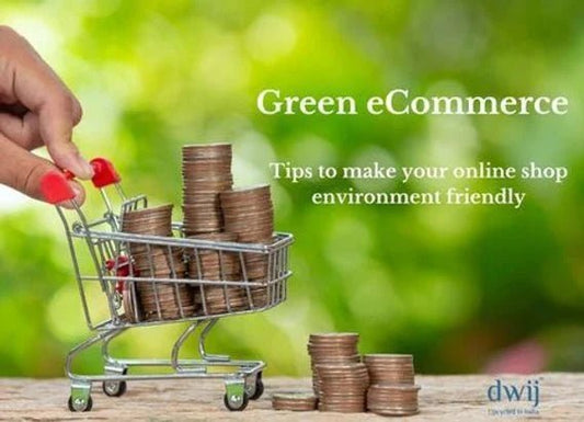 Green eCommerce - Tips to make your online shop environment friendly - Dwij
