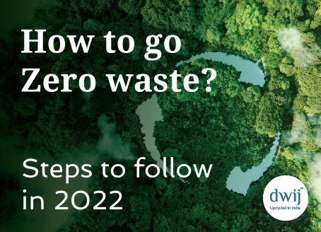 How to go zero waste? Steps to follow in 2022 - Dwij