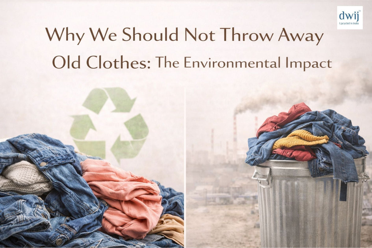 Why We Should Not Throw Away Old Clothes: The Environmental Impact - Dwij